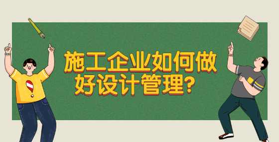 施工企业如何做好设计管理？