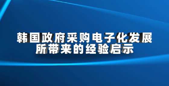 韩国政府采购电子化发展所带来的经验启示