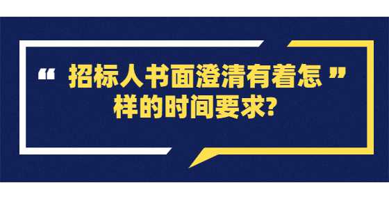 ​​招标人书面澄清有着怎样的时间要求?