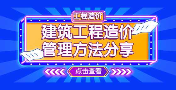 建筑工程造价管理方法分享