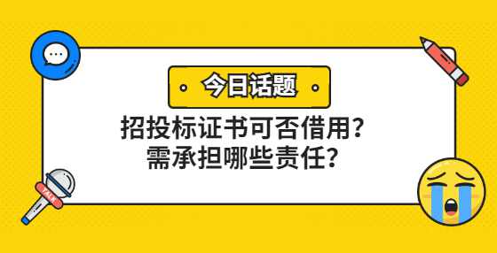 招投标证书可否借用？需承担哪些责任？