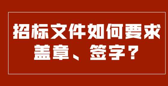 招标文件如何要求盖章、签字?