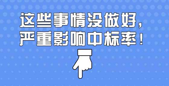 这些事情没做好，严重影响中标率！
