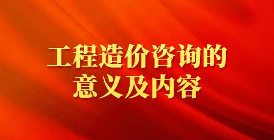 工程造价咨询的意义及内容