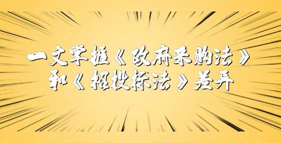 一文掌握《政府采购法》和《招投标法》差异