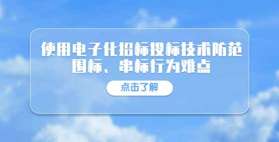 使用电子化招标投标技术防范围标、串标行为难点