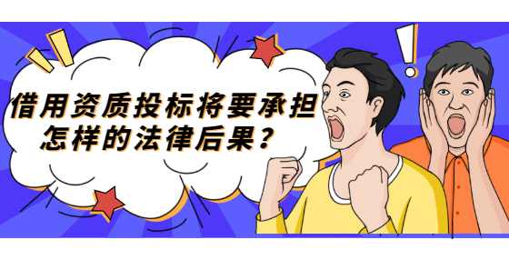 借用资质投标将要承担怎样的法律后果？
