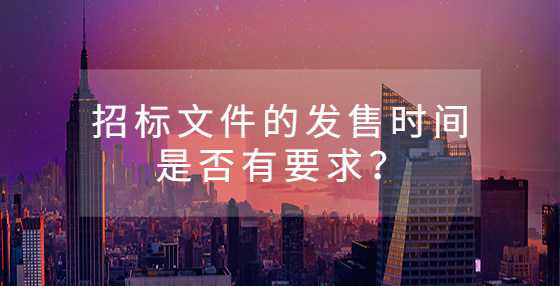 招标文件的发售时间是否有要求？