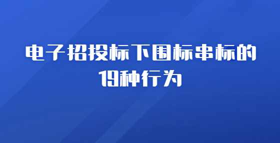 电子招投标下围标串标的19种行为