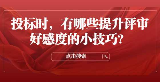 投标时，有哪些提升评审好感度的小技巧？