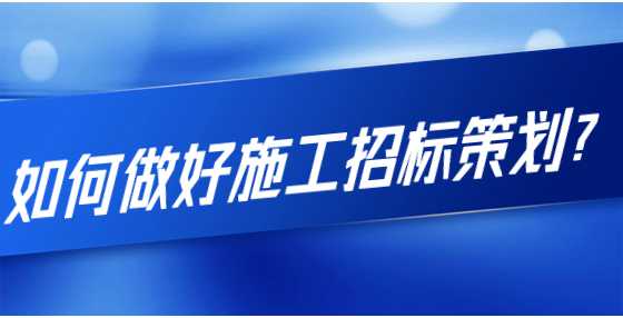 如何做好施工招标策划？