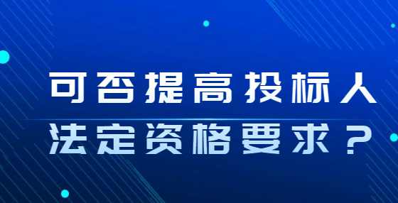 可否提高投标人法定资格要求？