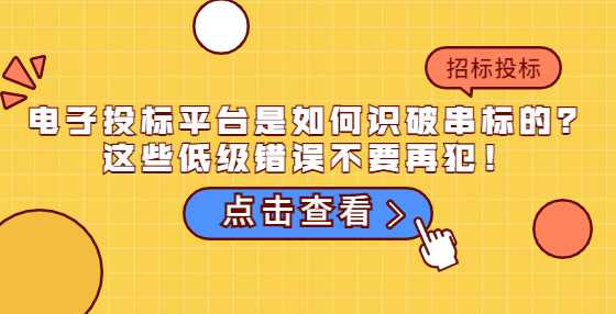 电子投标平台是如何识破串标的？这些低级错误不要再犯！