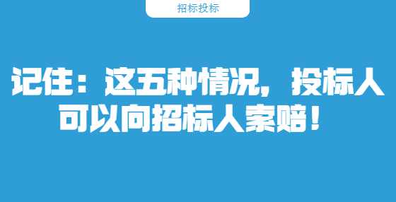 记住：这五种情况，投标人可以向招标人索赔！