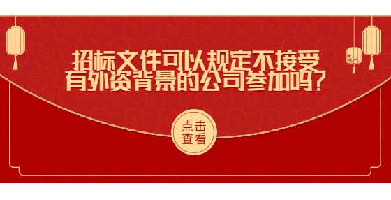 招标文件可以规定不接受有外资背景的公司参加吗？