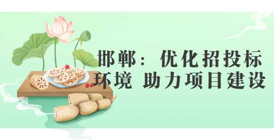 邯郸：优化招投标环境 助力项目建设