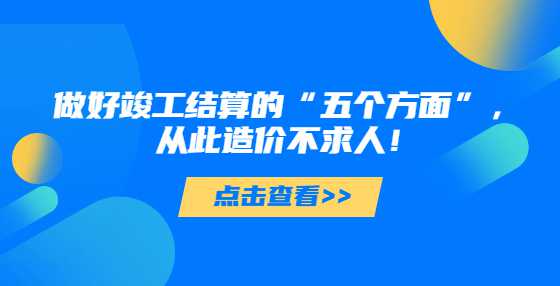 做好竣工结算的“五个方面”，从此造价不求人！