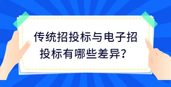 传统招投标与电子招投标有哪些差异？