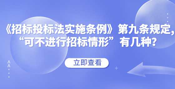 《招标投标法实施条例》第九条规定,“可不进行招标情形”有几种？