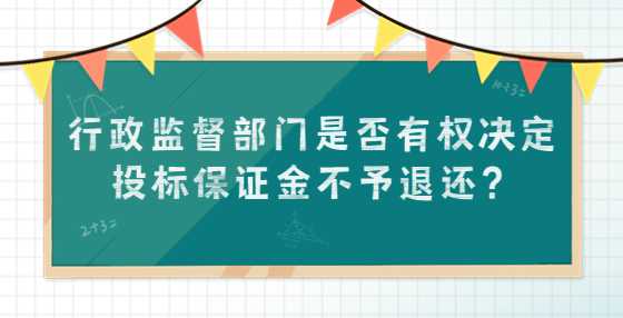 行政监督部门是否有权决定投标保证金不予退还？