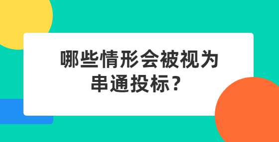 哪些情形会被视为串通投标？