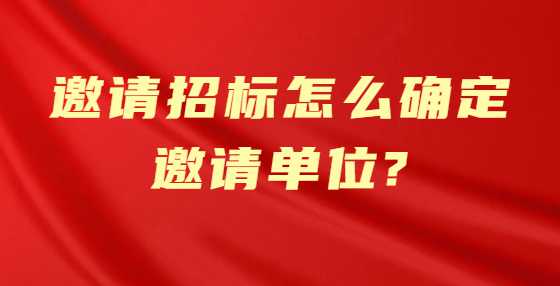 邀请招标怎么确定邀请单位?