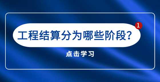 工程结算分为哪些阶段？