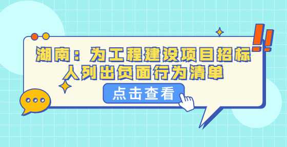 湖南：为工程建设项目招标人列出负面行为清单