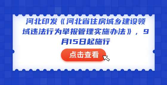 河北印发《河北省住房城乡建设领域违法行为举报管理实施办法》，9月15日起施行