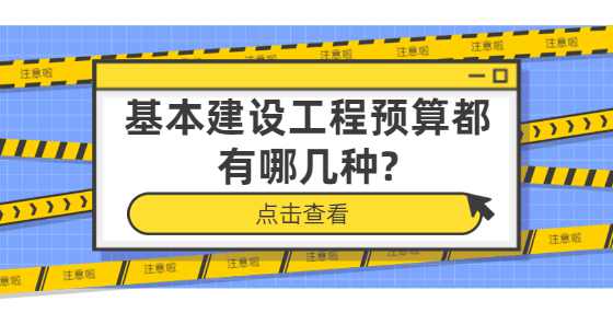 基本建设工程预算都有哪几种?