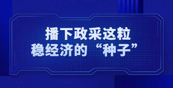 播下政采这粒稳经济的“种子”