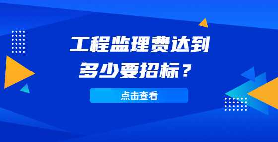 工程监理费达到多少要招标？