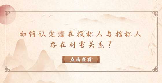 如何认定潜在投标人与招标人存在利害关系？