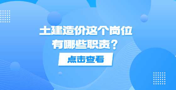 土建造价这个岗位有哪些职责？