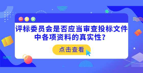 评标委员会是否应当审查投标文件中各项资料的真实性？