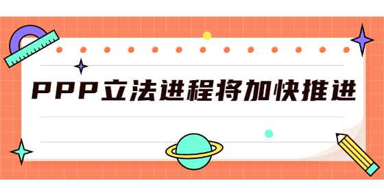 PPP立法进程将加快推进