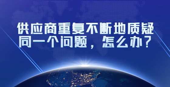 供应商重复不断地质疑同一个问题，怎么办？