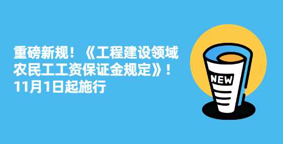 重磅新规！《工程建设领域农民工工资保证金规定》！11月1日起施行