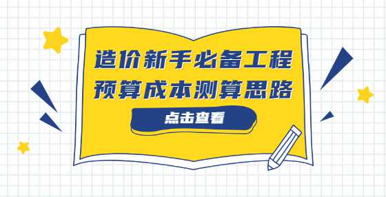 造价新手必备工程预算成本测算思路