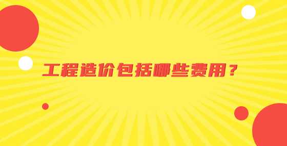 工程造价包括哪些费用？