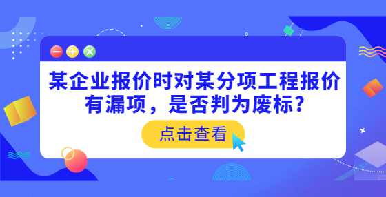 某企业报价时对某分项工程报价有漏项，是否判为废标?