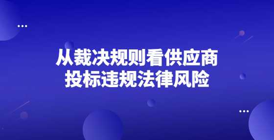 从裁决规则看供应商投标违规法律风险