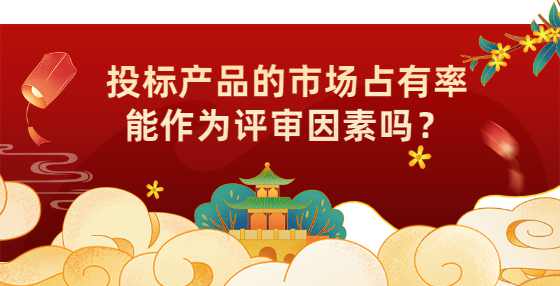 投标产品的市场占有率能作为评审因素吗？