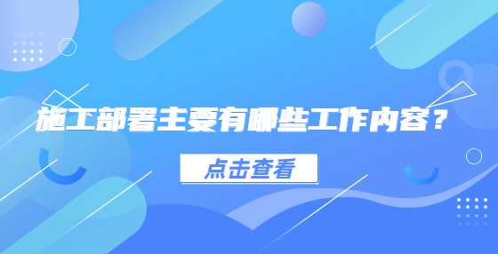 施工部署主要有哪些工作内容？