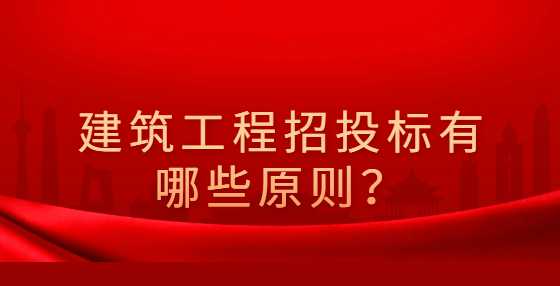 建筑工程招投标有哪些原则？