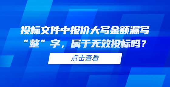 投标文件中报价大写金额漏写“整”字，属于无效投标吗？