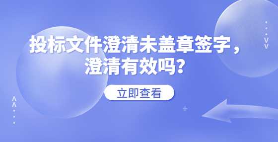 投标文件澄清未盖章签字，澄清有效吗？
