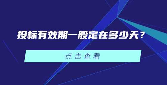 投标有效期一般定在多少天？