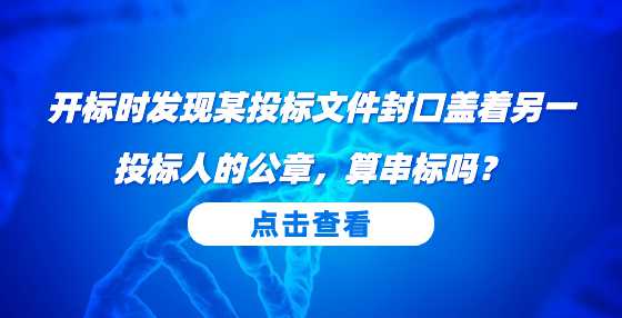 开标时发现某投标文件封口盖着另一投标人的公章，算串标吗？