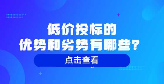 低价投标的优势和劣势有哪些？